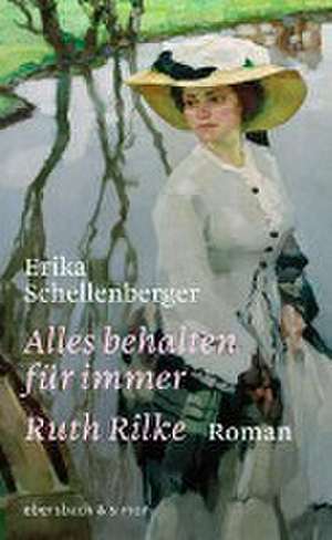 Alles behalten für immer. Ruth Rilke de Erika Schellenberger