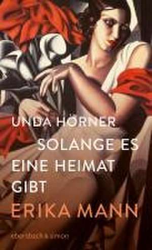 Solange es eine Heimat gibt. Erika Mann de Unda Hörner