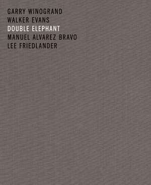 Double Elephant 1973-74: Manuel &#Xc1;lvarez Bravo, Walker Evans, Lee Friedlander, Garry Winogrand de Manuel Alvarez Bravo