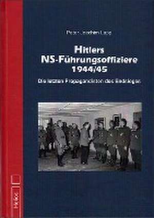 Hitlers NS-Führungsoffiziere 1944/45 de Peter Joachim Lapp