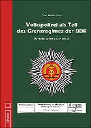 Volkspolizei als Teil des Grenzregimes der DDR de Peter Joachim Lapp