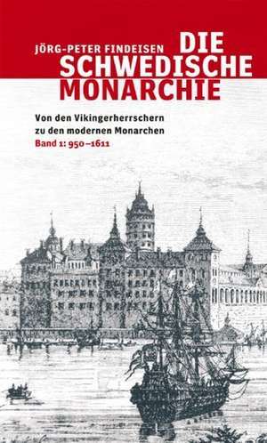 Die schwedische Monarchie - Von den Vikingerherrschern zu den modernen Monarchen, Band 1 de Jörg-Peter Findeisen