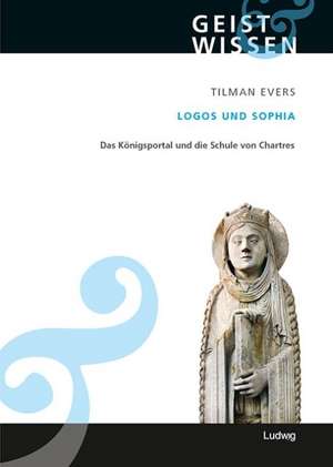 Logos und Sophia - Das Königsportal und die Schule von Chartres de Tilman Evers