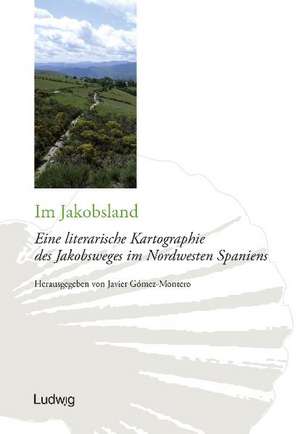 Im Jakobsland. Eine literarische Kartographie des Jakobsweges im Nordwesten Spaniens de Javier Gómez-Montero