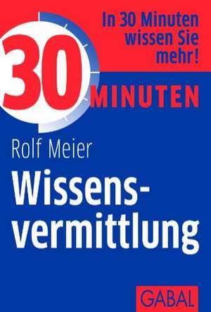 30 Minuten Wissensvermittlung de Rolf Meier