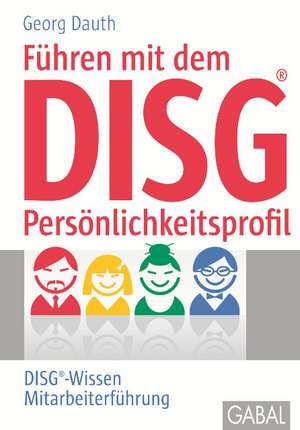 Führen mit dem DISG®-Persönlichkeitsprofil de Georg Dauth