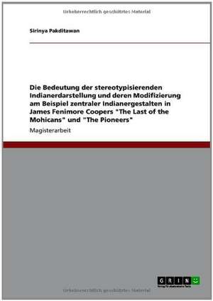 Die Bedeutung der stereotypisierenden Indianerdarstellung und deren Modifizierung am Beispiel zentraler Indianergestalten in James Fenimore Coopers "The Last of the Mohicans" und "The Pioneers" de Sirinya Pakditawan