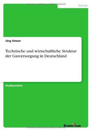 Technische und wirtschaftliche Strukturder Gasversorgung in Deutschland de Jörg Simon