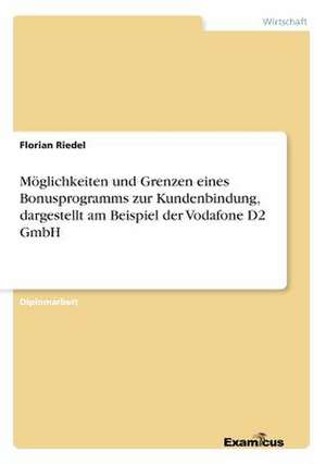 Möglichkeiten und Grenzen eines Bonusprogramms zur Kundenbindung, dargestellt am Beispiel der Vodafone D2 GmbH de Florian Riedel