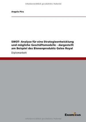 SWOT- Analyse für eine Strategieentwicklung und mögliche Geschäftsmodelle - dargestellt am Beispiel des Bienenprodukts Gelee Royal de Angelo Pira