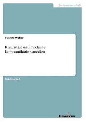 Kreativität und moderne Kommunikationsmedien de Yvonne Weber