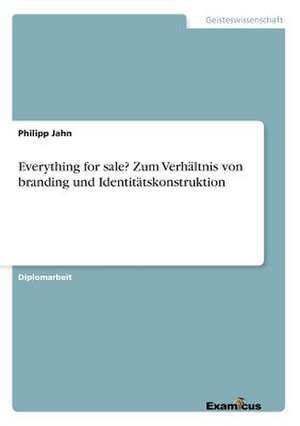 Everything for sale? Zum Verhältnis von branding und Identitätskonstruktion de Philipp Jahn