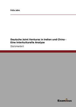 Deutsche Joint Ventures in Indien und China - Eine Interkulturelle Analyse de Felix Jahn