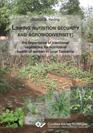 Linking nutrition security and agrobiodiversity: the importance of traditional vegetables for nutritional health of women in rural Tanzania de Gubrun B. Keding