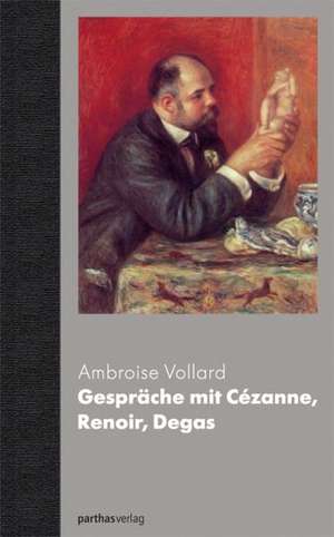 Gespräche mit Cezanne, Renoir, Degas de Ambroise Vollard