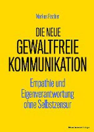 Die neue Gewaltfreie Kommunikation de Markus Fischer