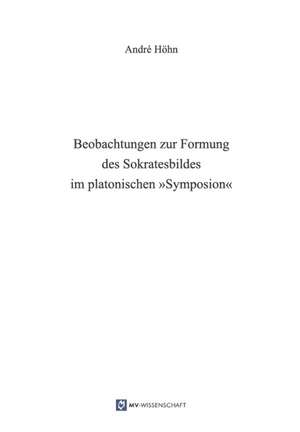 Beobachtungen zur Formung des Sokratesbildes im platonischen "Symposion" de André Höhn