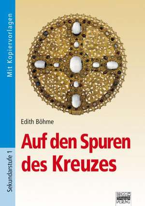 Auf den Spuren des Kreuzes de Edith Böhme