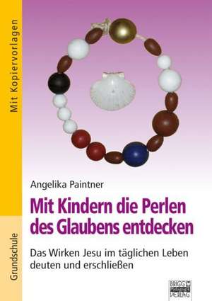 Mit Kindern die Perlen des Glaubens entdecken de Angelika Paintner