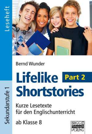 Lifelike Shortstories - Sekundarstufe I. Part 2 de Bernd Wunder