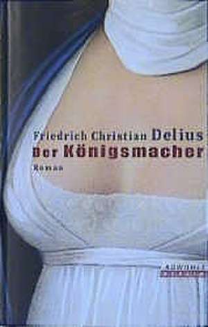 Der Königsmacher de Friedrich Christian Delius