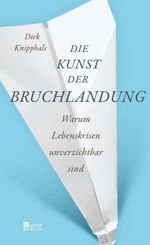 Die Kunst der Bruchlandung de Dirk Knipphals