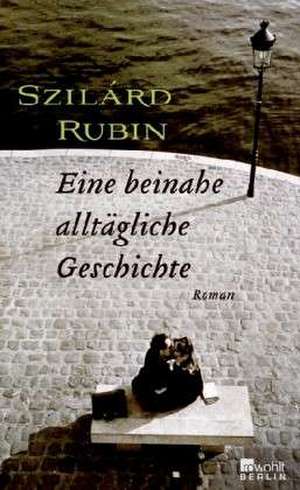 Eine beinahe alltägliche Geschichte de Szilárd Rubin