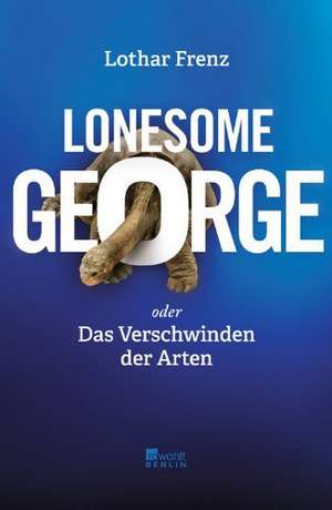 Lonesome George oder Das Verschwinden der Arten de Lothar Frenz