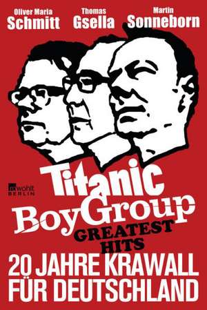 Titanic Boy Group Greatest Hits - 20 Jahre Krawall für Deutschland de Martin Sonneborn