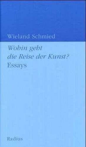 Wohin geht die Reise der Kunst de Wieland Schmied