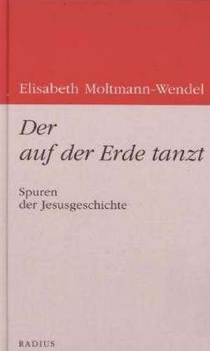 Der auf der Erde tanzt de Elisabeth Moltmann-Wendel