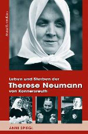 Leben und Sterben der Therese Neumann von Konnersreuth de Anni Spiegl