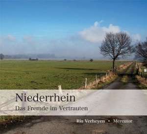 Niederrhein - Das Fremde im Vertrauten de Ria Verheyen