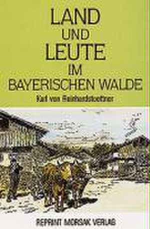 Land und Leute im Bayerischen Walde de Karl von Reinhardstoettner