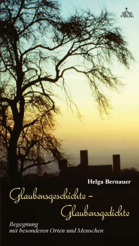 Glaubensgeschichte - Glaubensgedichte de Helga Bernauer