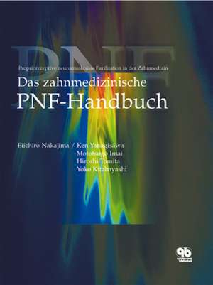 Das zahnmedizinische PNF-Handbuch: Propriozeptive neuromuskuläre Fazilitation in der Zahnmedizin. de Eiichiro Nakajima