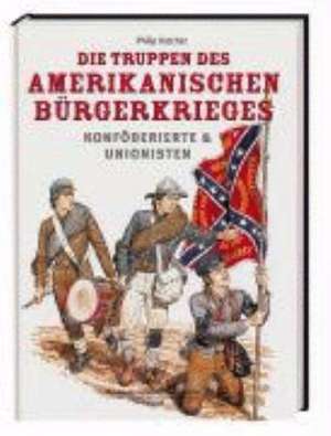 Die Truppen des amerikanischen Bürgerkrieges de Philip Katcher