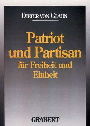 Patriot und Partisan für Einheit und Freiheit de Dieter von Glahn