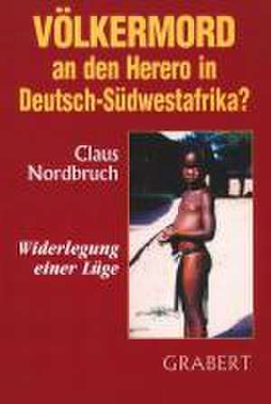 Völkermord an den Herero in Deutsch-Südwestafrika? de Claus Nordbruch