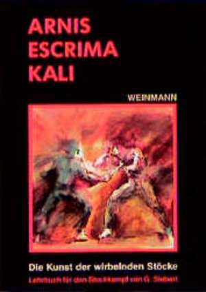 Arnis, Escrima, Kali de Gunnar Siebert