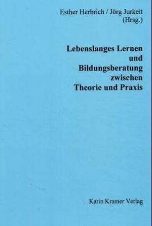 Lebenslanges Lernen und Bildungsberatung zwischen Theorie und Praxis de Esther Herbrich