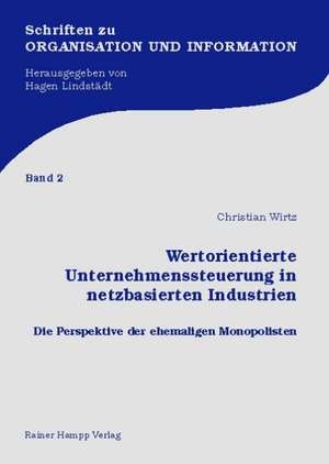 Wertorientierte Unternehmenssteuerung in netzbasierten Industrien de Christian Wirtz