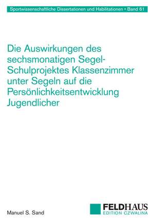 Die Auswirkungen des sechsmonatigen Segel-Schulprojektes Klassenzimmer unter Segeln auf die Persönlichkeitsentwicklung Jugendlicher de Manuel S. Sand