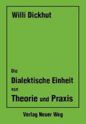 Die dialektische Einheit von Theorie und Praxis de Willi Dickhut