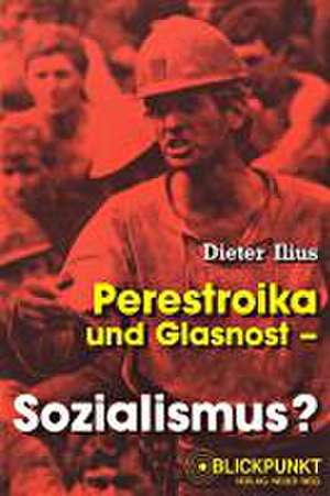 Perestroika und Glasnost - Sozialismus? de Dieter Ilius