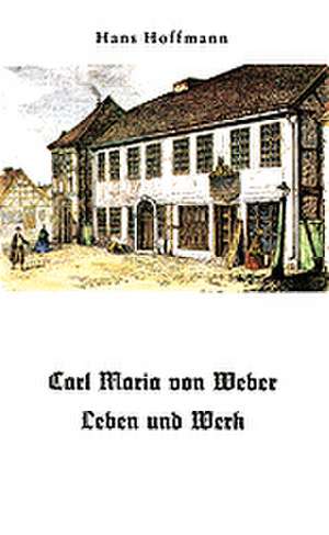 Carl Maria von Weber. Leben und Werk de Hans Hoffmann