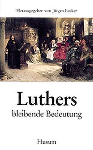 Luthers bleibende Bedeutung de Jürgen Becker