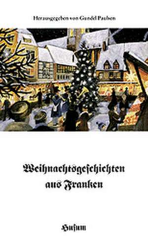 Weihnachtsgeschichten aus Franken de Gundel Paulsen