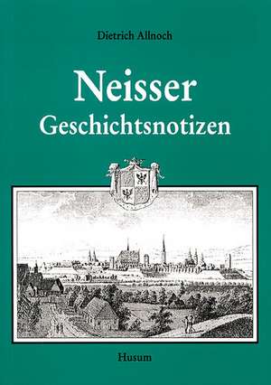 Neisser Geschichtsnotizen de Dietrich Allnoch