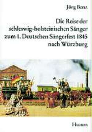 Die Reise der schleswig-holsteinischen Sänger zum 1. Allgemeinen Deutschen Sängerfest nach Würzburg